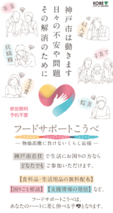 神戸市在住 で生活にお困りの方なら どなたでも ご参加いただけます。【食料品・生活用品の無料配布】 【困りごと相談】 【支援情報の発信】 など、フードサポートこうべは、あなたのハートに差し伸べる手となります。